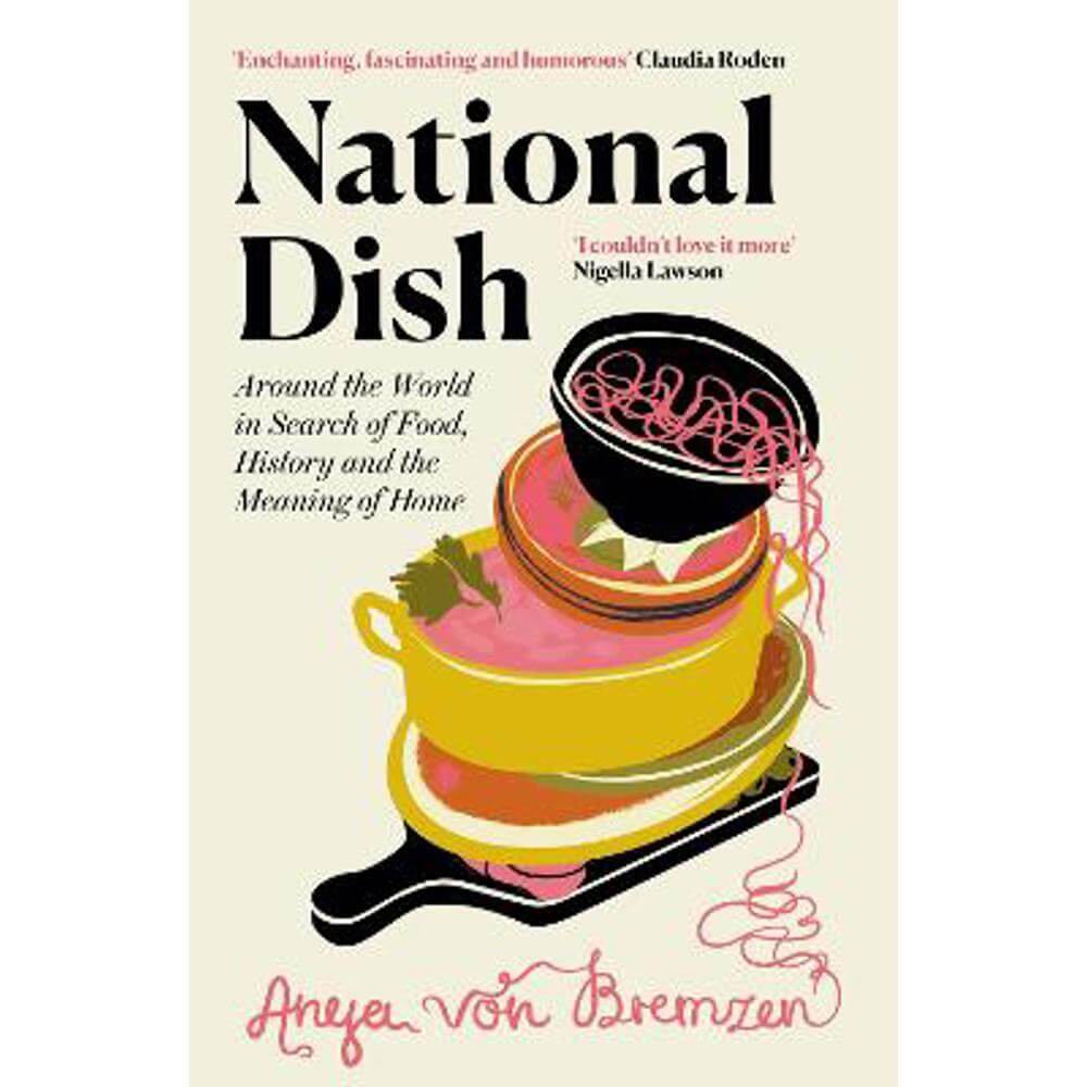 National Dish: Around the World in Search of Food, History and the Meaning of Home (Hardback) - Anya von Bremzen